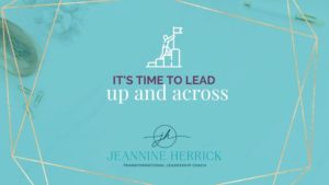 Transform into a leader that stands out in your organization | Refine your communication skills and position yourself as an expert as you achieve results | Jeannine Herrick Leadership consultant coach